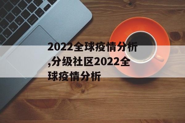 2022全球疫情分析,分级社区2022全球疫情分析