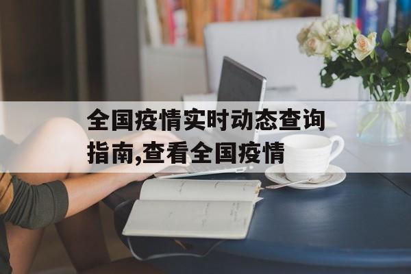 全国疫情实时动态查询指南,查看全国疫情