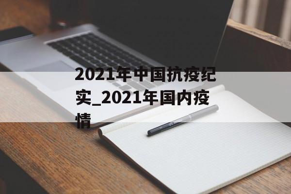 2021年中国抗疫纪实_2021年国内疫情