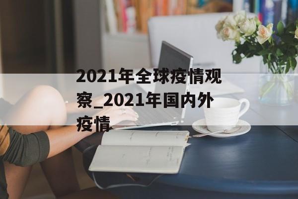 2021年全球疫情观察_2021年国内外疫情