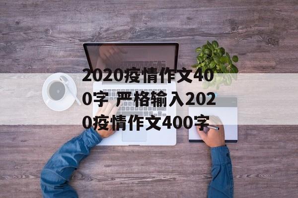 2020疫情作文400字 严格输入2020疫情作文400字