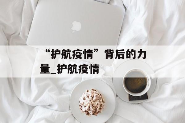 “护航疫情”背后的力量_护航疫情