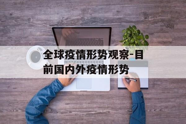 全球疫情形势观察-目前国内外疫情形势