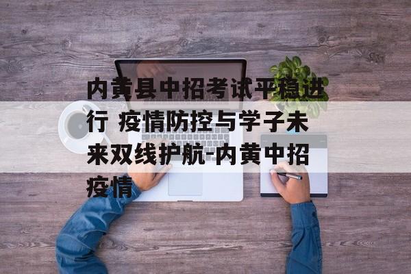 内黄县中招考试平稳进行 疫情防控与学子未来双线护航-内黄中招疫情