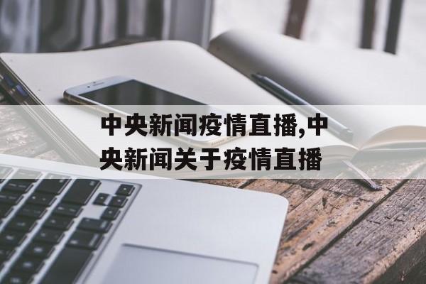 中央新闻疫情直播,中央新闻关于疫情直播