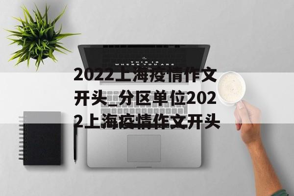 2022上海疫情作文开头_分区单位2022上海疫情作文开头