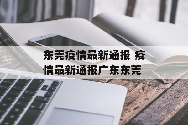 东莞疫情最新通报 疫情最新通报广东东莞