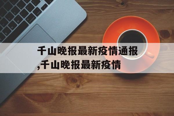 千山晚报最新疫情通报,千山晚报最新疫情