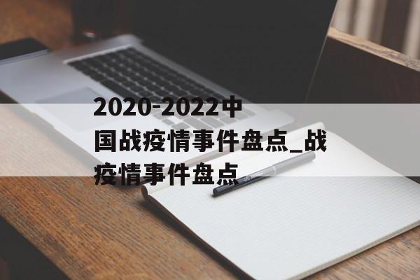2020-2022中国战疫情事件盘点_战疫情事件盘点