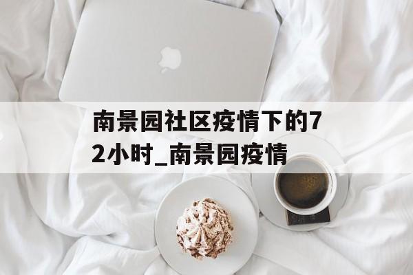 南景园社区疫情下的72小时_南景园疫情