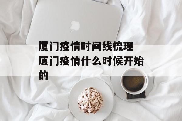 厦门疫情时间线梳理 厦门疫情什么时候开始的
