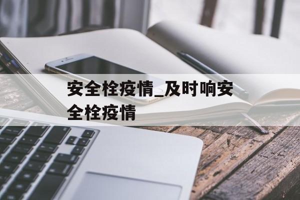 安全栓疫情_及时响安全栓疫情