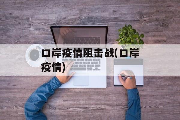 口岸疫情阻击战(口岸疫情)