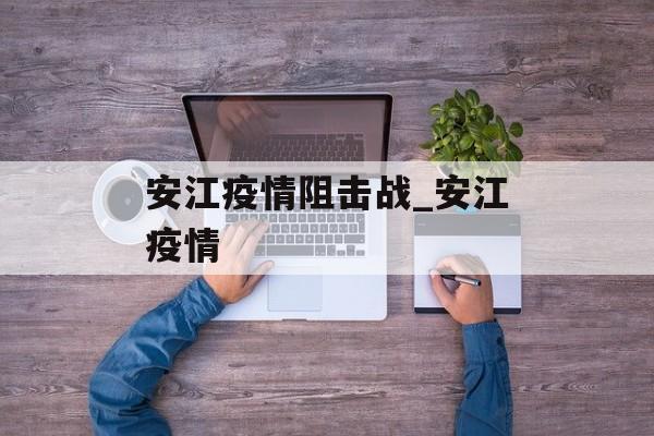 安江疫情阻击战_安江疫情