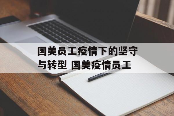 国美员工疫情下的坚守与转型 国美疫情员工