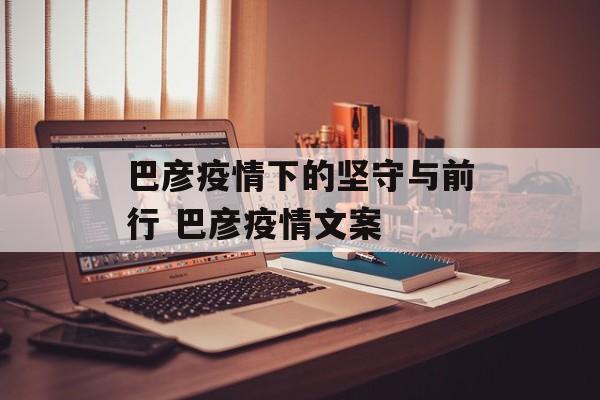 巴彦疫情下的坚守与前行 巴彦疫情文案