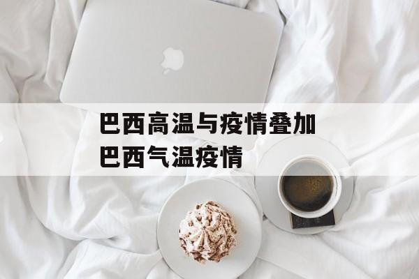 巴西高温与疫情叠加 巴西气温疫情