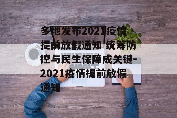 多地发布2021疫情提前放假通知 统筹防控与民生保障成关键-2021疫情提前放假通知
