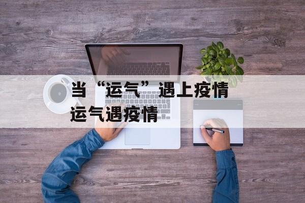 当“运气”遇上疫情 运气遇疫情