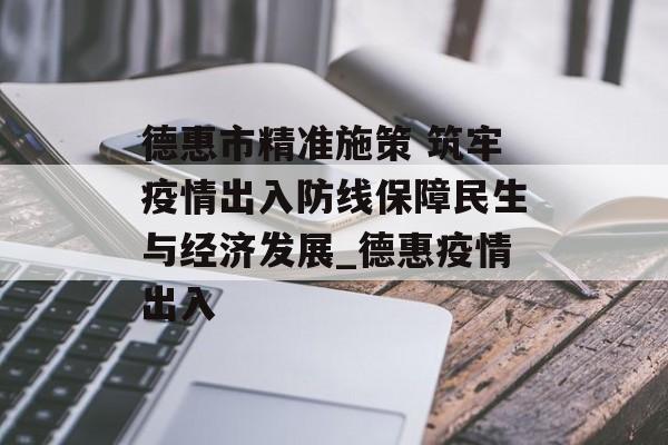 德惠市精准施策 筑牢疫情出入防线保障民生与经济发展_德惠疫情出入