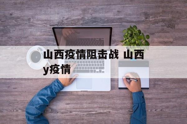 山西疫情阻击战 山西y疫情