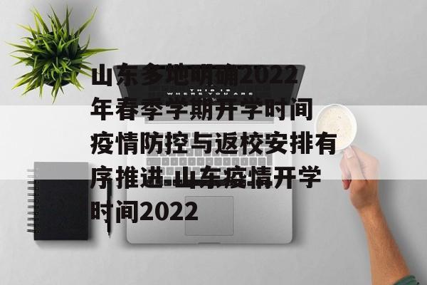山东多地明确2022年春季学期开学时间 疫情防控与返校安排有序推进 山东疫情开学时间2022
