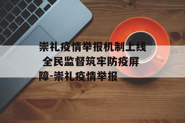 崇礼疫情举报机制上线 全民监督筑牢防疫屏障-崇礼疫情举报