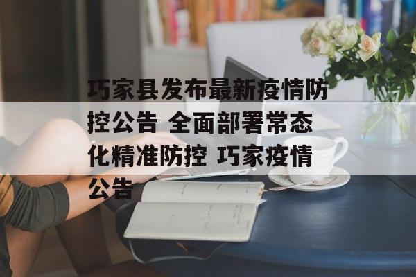 巧家县发布最新疫情防控公告 全面部署常态化精准防控 巧家疫情公告
