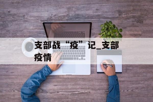 支部战“疫”记_支部疫情