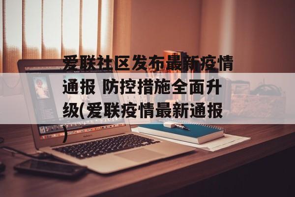 爱联社区发布最新疫情通报 防控措施全面升级(爱联疫情最新通报)