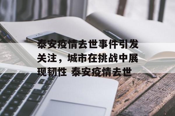 泰安疫情去世事件引发关注，城市在挑战中展现韧性 泰安疫情去世