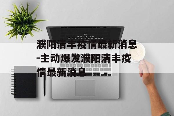 濮阳清丰疫情最新消息-主动爆发濮阳清丰疫情最新消息