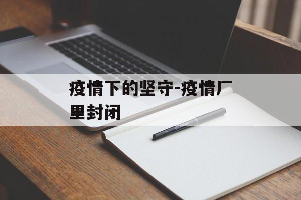 疫情下的坚守-疫情厂里封闭