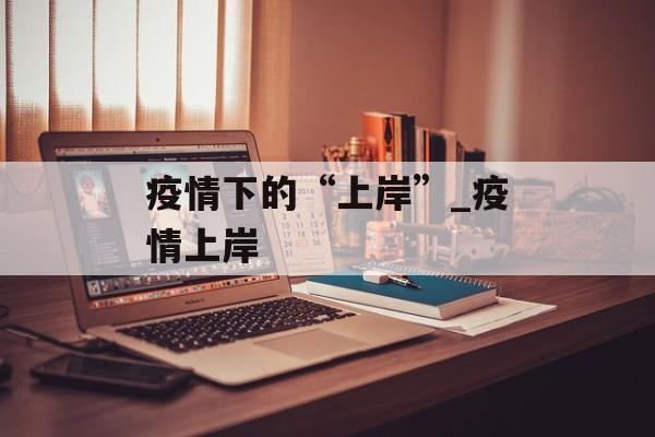 疫情下的“上岸”_疫情上岸