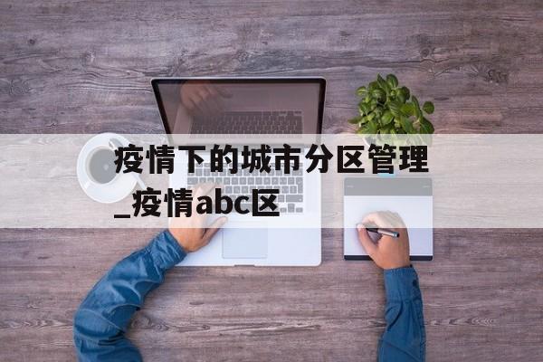 疫情下的城市分区管理_疫情abc区