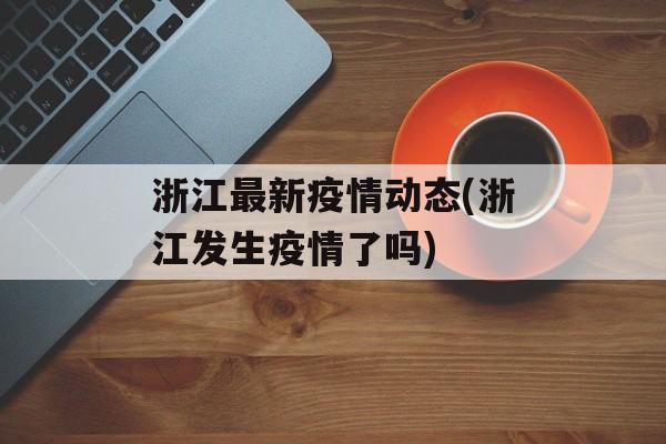 浙江最新疫情动态(浙江发生疫情了吗)
