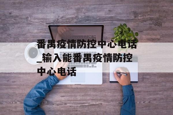 番禺疫情防控中心电话_输入能番禺疫情防控中心电话