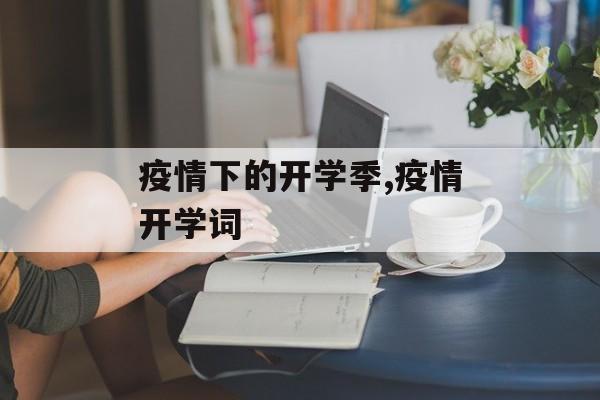 疫情下的开学季,疫情开学词