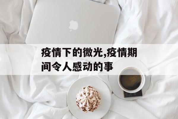 疫情下的微光,疫情期间令人感动的事