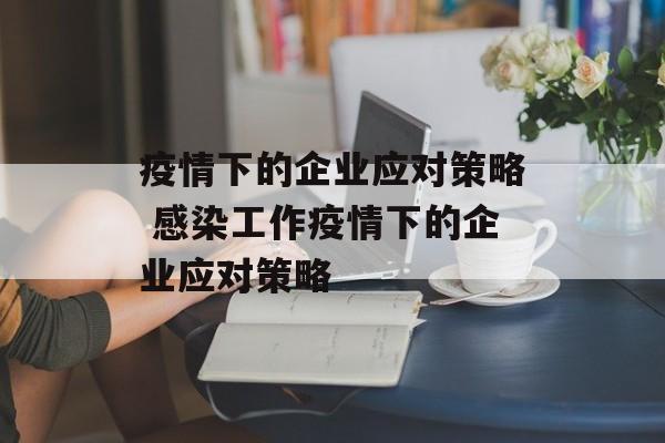 疫情下的企业应对策略 感染工作疫情下的企业应对策略