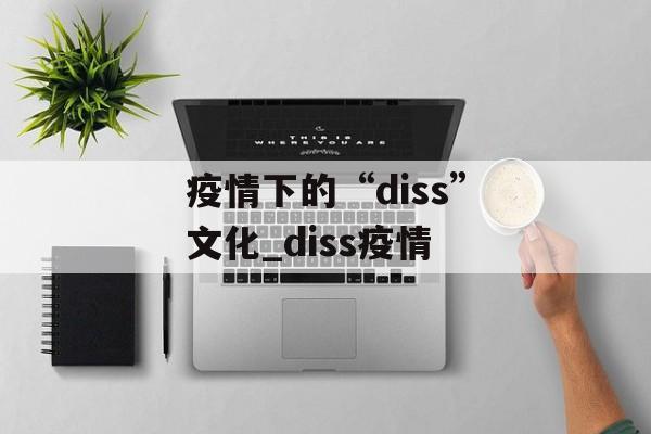 疫情下的“diss”文化_diss疫情
