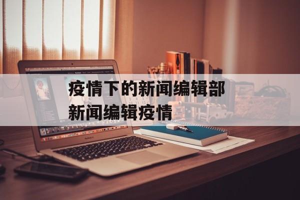 疫情下的新闻编辑部 新闻编辑疫情